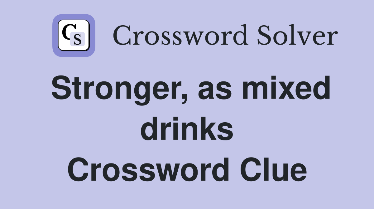 Stronger, as mixed drinks Crossword Clue Answers Crossword Solver